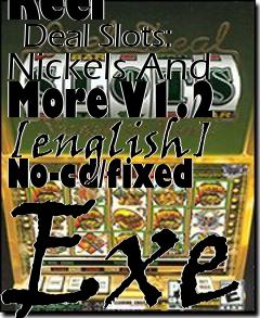 Box art for Reel
      Deal Slots: Nickels And More V1.2 [english] No-cd/fixed Exe