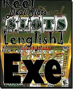 Box art for Reel
      Deal Slots: Nickels And More V1.4.1 [english] No-cd/fixed Exe