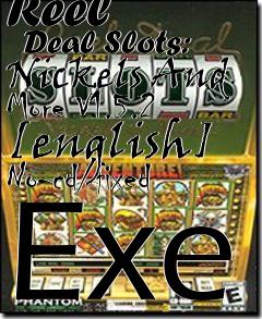 Box art for Reel
      Deal Slots: Nickels And More V1.5.2 [english] No-cd/fixed Exe