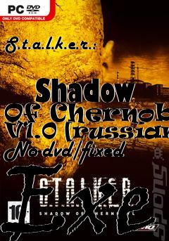 Box art for S.t.a.l.k.e.r.:
            Shadow Of Chernobyl V1.0 [russian] No-dvd/fixed Exe