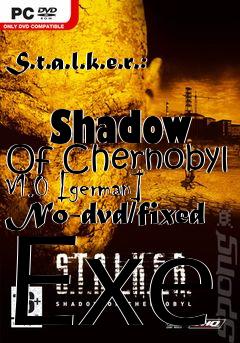 Box art for S.t.a.l.k.e.r.:
            Shadow Of Chernobyl V1.0 [german] No-dvd/fixed Exe