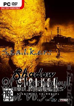 Box art for S.t.a.l.k.e.r.:
            Shadow Of Chernobyl V1.0001 Multiplayer Tool V0.5.2