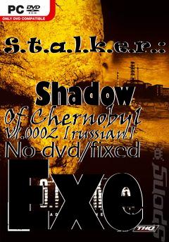 Box art for S.t.a.l.k.e.r.:
            Shadow Of Chernobyl V1.0002 [russian] No-dvd/fixed Exe