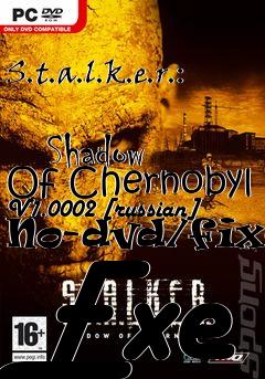 Box art for S.t.a.l.k.e.r.:
            Shadow Of Chernobyl V1.0002 [russian] No-dvd/fixed Exe