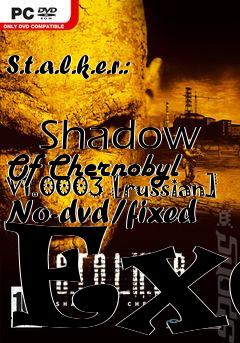 Box art for S.t.a.l.k.e.r.:
            Shadow Of Chernobyl V1.0003 [russian] No-dvd/fixed Exe