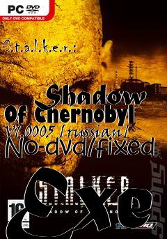 Box art for S.t.a.l.k.e.r.:
            Shadow Of Chernobyl V1.0005 [russian] No-dvd/fixed Exe