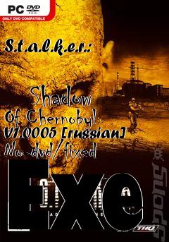 Box art for S.t.a.l.k.e.r.:
            Shadow Of Chernobyl V1.0005 [russian] No-dvd/fixed Exe