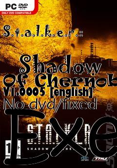 Box art for S.t.a.l.k.e.r.:
            Shadow Of Chernobyl V1.0005 [english] No-dvd/fixed Exe