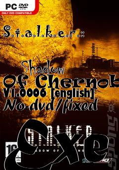 Box art for S.t.a.l.k.e.r.:
            Shadow Of Chernobyl V1.0006 [english] No-dvd/fixed Exe