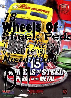 Box art for 18
      Wheels Of Steel: Pedal To The Metal V1.02b [english] No-cd/fixed Dll