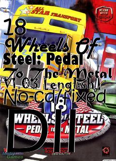 Box art for 18
      Wheels Of Steel: Pedal To The Metal V1.03 [english] No-cd/fixed Dll