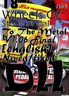 Box art for 18
      Wheels Of Steel: Pedal To The Metal V1.06 Final [english] No-cd/fixed Dll