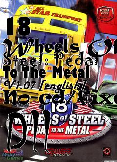 Box art for 18
      Wheels Of Steel: Pedal To The Metal V1.07 [english] No-cd/fixed Dll