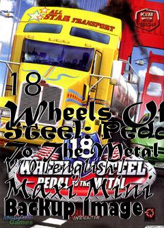 Box art for 18
      Wheels Of Steel: Pedal To The Metal V1.0 [english] Maxi Mini Backup Image