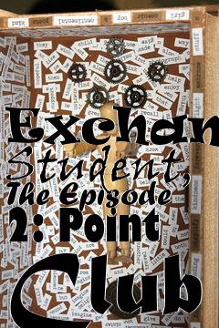 Box art for Exchange Student, The Episode 2: Point Club