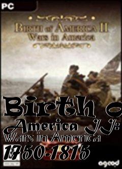 Box art for Birth of America II: Wars in America 1750-1815 