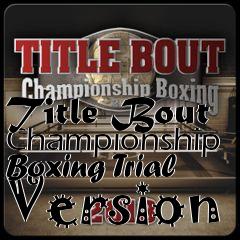 Box art for Title Bout Championship Boxing Trial Version