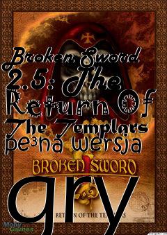 Box art for Broken Sword 2.5: The Return Of The Templars pe�na wersja gry