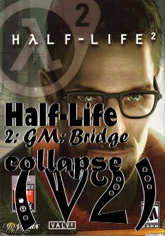 Box art for Half-Life 2: GM: Bridge collapse (V2)