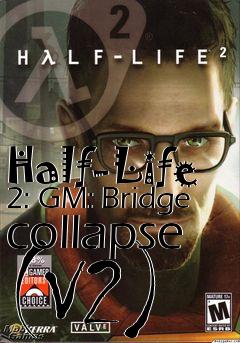 Box art for Half-Life 2: GM: Bridge collapse (V2)