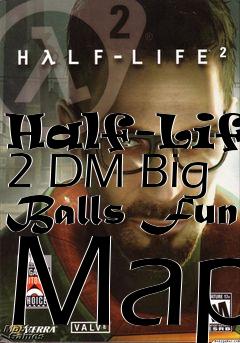 Box art for Half-Life 2 DM Big Balls Fun Map