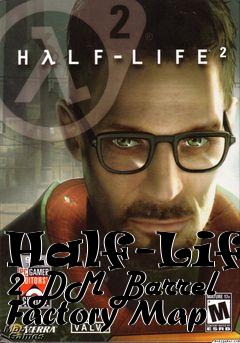 Box art for Half-Life 2 DM Barrel Factory Map