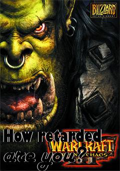 Box art for How retarded are you?