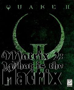 Box art for Matrix 2: What is the Matrix