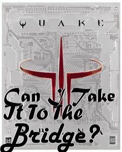 Box art for Can I Take It To The Bridge?