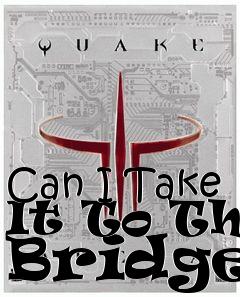 Box art for Can I Take It To The Bridge?