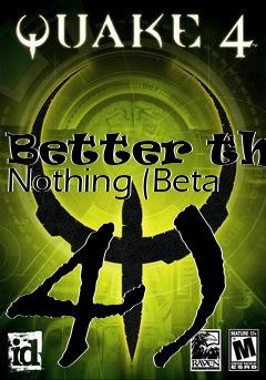 Box art for Better than Nothing (Beta 4)
