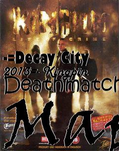 Box art for -=Decay City 2013=- Kingpin Deathmatch Map