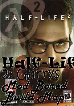 Box art for Half-Life 2: Garrys Mod Bored Build Map
