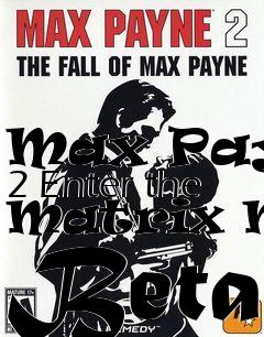 Box art for Max Payne 2 Enter the Matrix Mod Beta