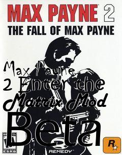 Box art for Max Payne 2 Enter the Matrix Mod Beta