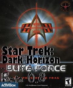 Box art for Star Trek: Dark Horizon - U.S.S Aurora Beta 0.8