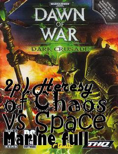 Box art for 2p) Heresy of Chaos vs Space Marine full