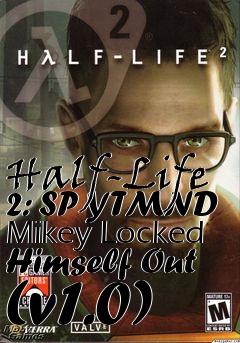 Box art for Half-Life 2: SP YTMND Mikey Locked Himself Out (v1.0)