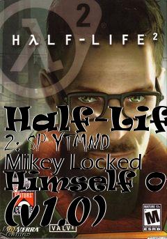 Box art for Half-Life 2: SP YTMND Mikey Locked Himself Out (v1.0)