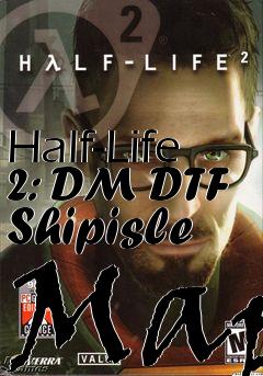 Box art for Half-Life 2: DM DTF Shipisle Map