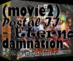 Box art for (movie2) Postal II - Eternal damnation betamap office