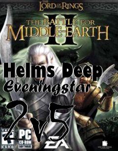 Box art for Helms Deep Eveningstar 2v5