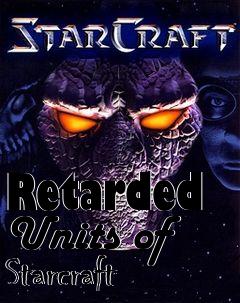 Box art for Retarded Units of Starcraft