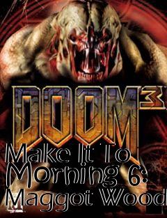 Box art for Make It To Morning 6: Maggot Wood