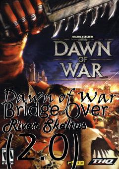 Box art for Dawn of War Bridge Over River Skeltus (2.0)