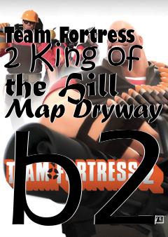 Box art for Team Fortress 2 King of the Hill Map Dryway b2