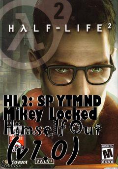 Box art for HL2: SP YTMND Mikey Locked Himself Out (v1.0)