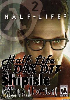 Box art for Half-Life 2: DM DTF Shipisle Map (beta)