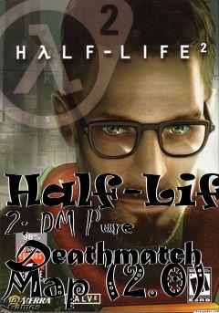 Box art for Half-Life 2: DM Pure Deathmatch Map (2.0)