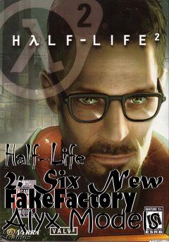 Box art for Half-Life 2: Six New FakeFactory Alyx Models